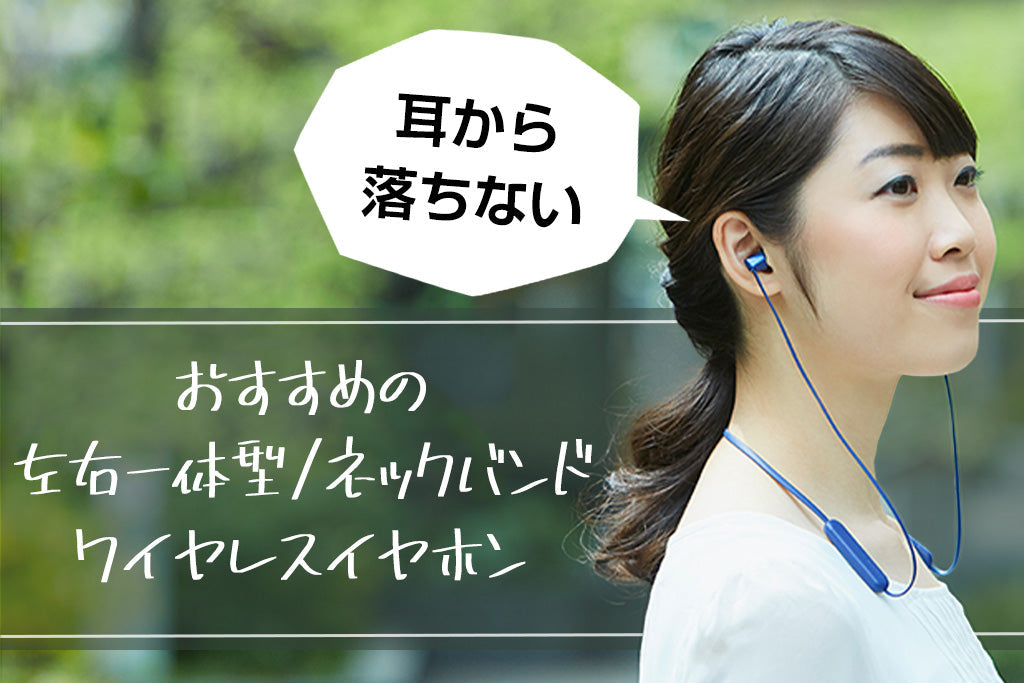 【2025年5月最新】左右一体型 / ネックバンド式ワイヤレスイヤホンおすすめ 耳から落ちない専門店スタッフが厳選!