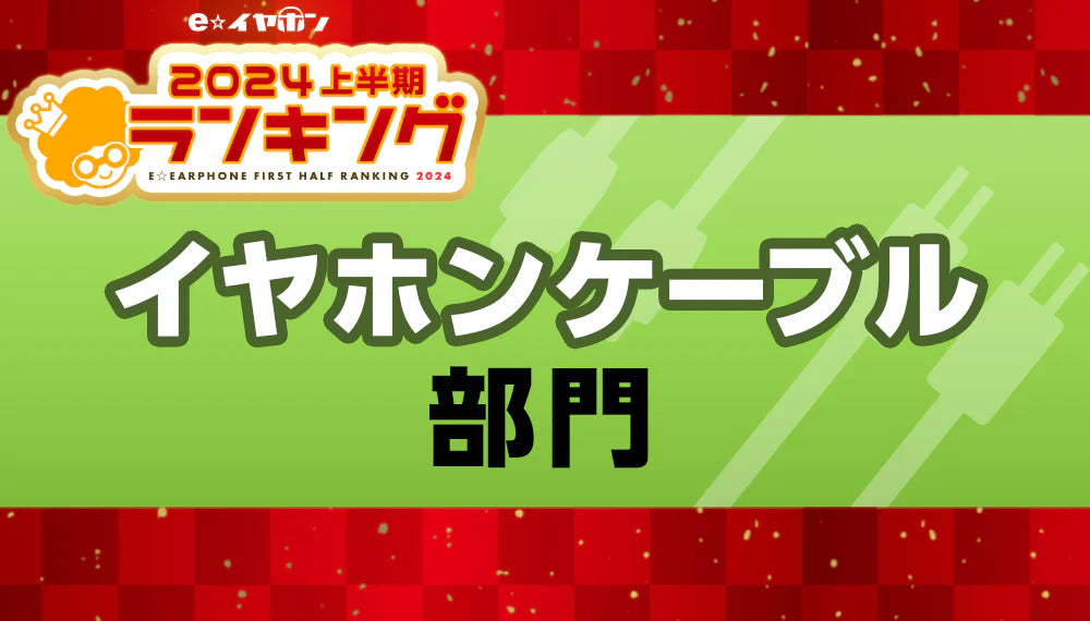 上半期ランキング2024 イヤホンケーブル部門 【2024/1/1~5/31】