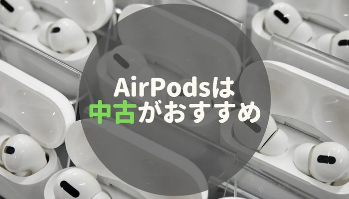 【お手頃価格】AirPods / Pro / Maxを安く買うなら中古がおすすめ！