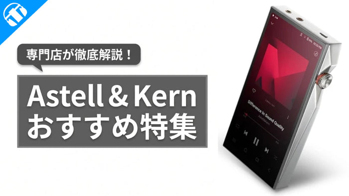 Astell & Kern（アステルアンドケルン）おすすめのオーディオ製品を専門店が一挙にご紹介！