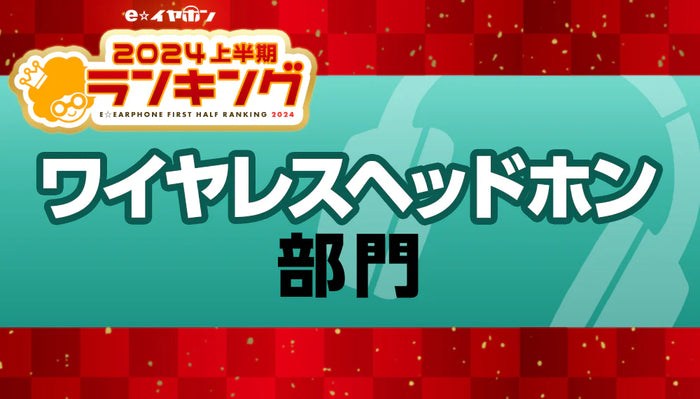 上半期ランキング2024 ワイヤレスヘッドホン部門 【2024/1/1～5/31】