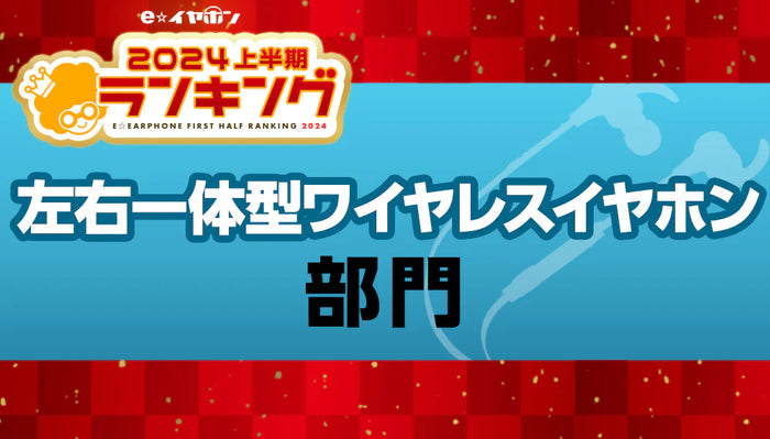 上半期ランキング2024 左右一体型ワイヤレスイヤホン部門 【2024/1/1～5/31】